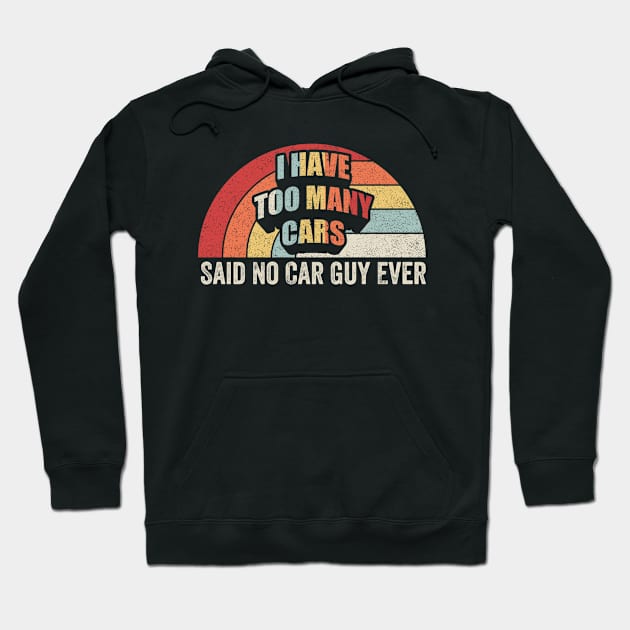 I Have Too Many Cars Said No Car Guy Ever Funny Car Mechanic Dad Husband Father's Day Gift Hoodie by SomeRays